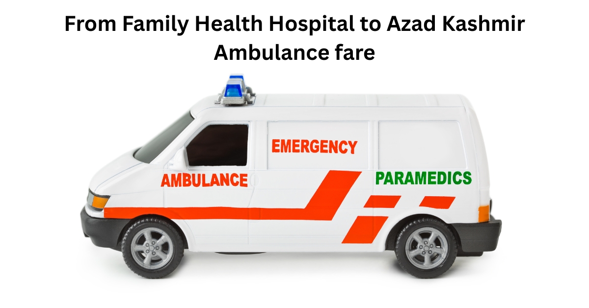 From Family Health Hospital to Azad Kashmir Ambulance fare