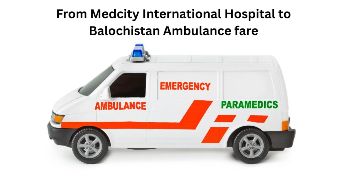 From Medcity International Hospital to Balochistan Ambulance fare