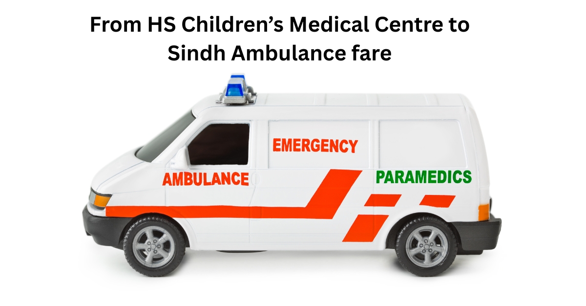 From HS Children’s Medical Centre to Sindh Ambulance fare