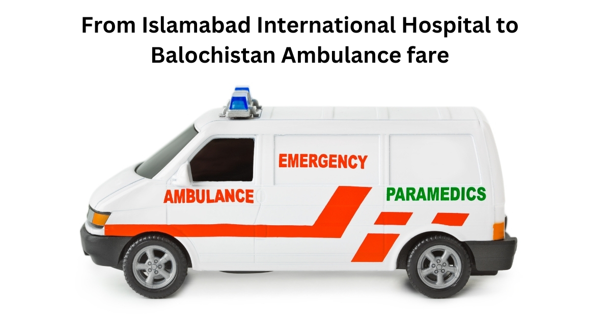 From Islamabad International Hospital to Balochistan Ambulance fare
