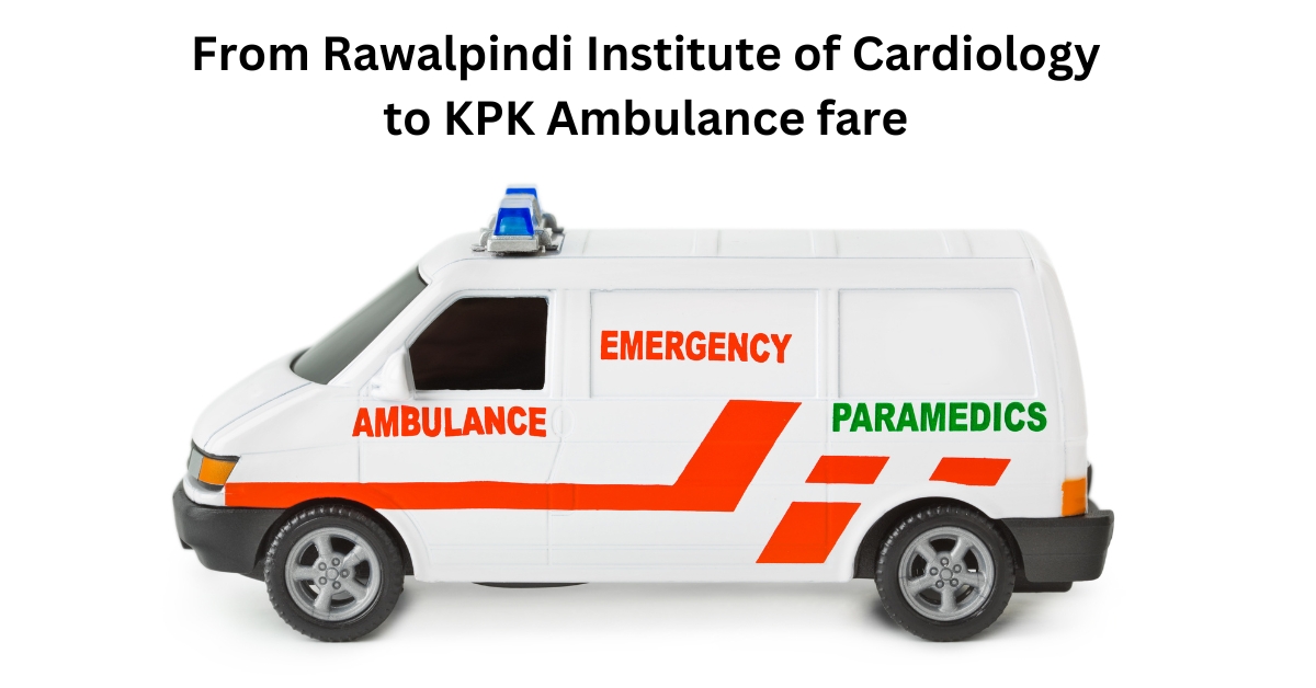 From Rawalpindi Institute of Cardiology to KPK Ambulance fare