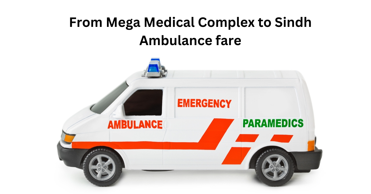 From Mega Medical Complex to Sindh Ambulance fare