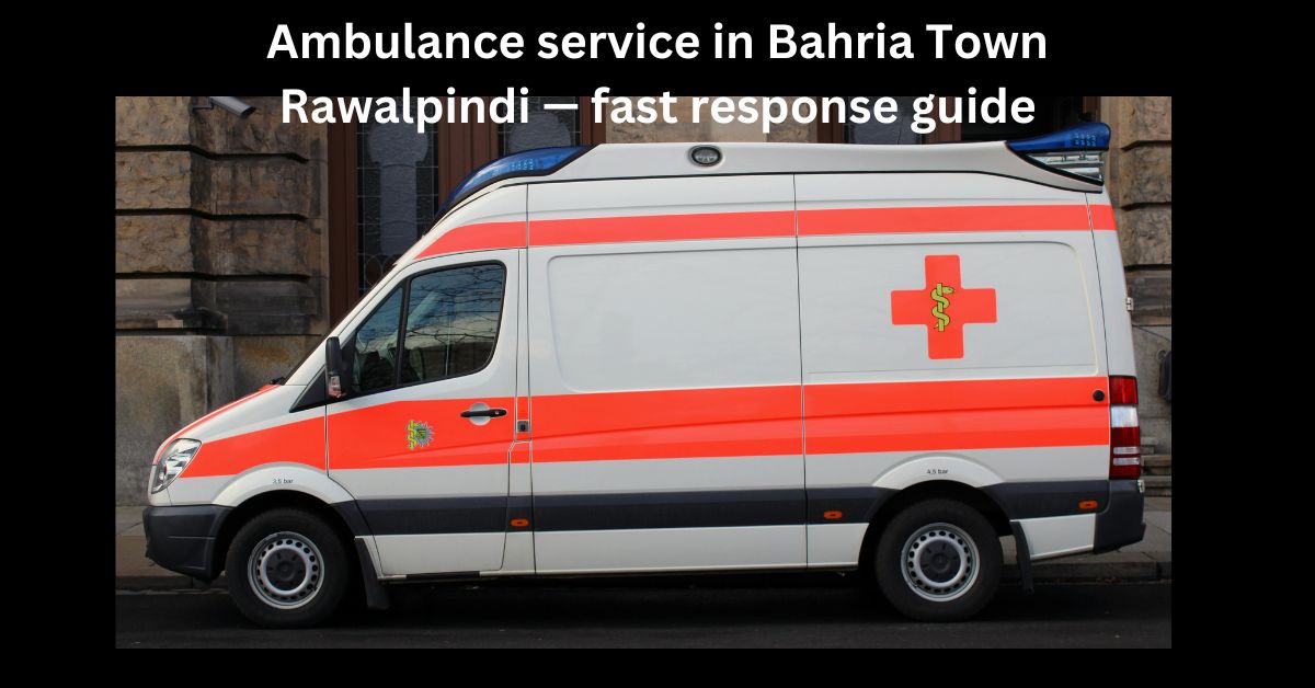 Ambulance service in Bahria Town Rawalpindi — fast response guide