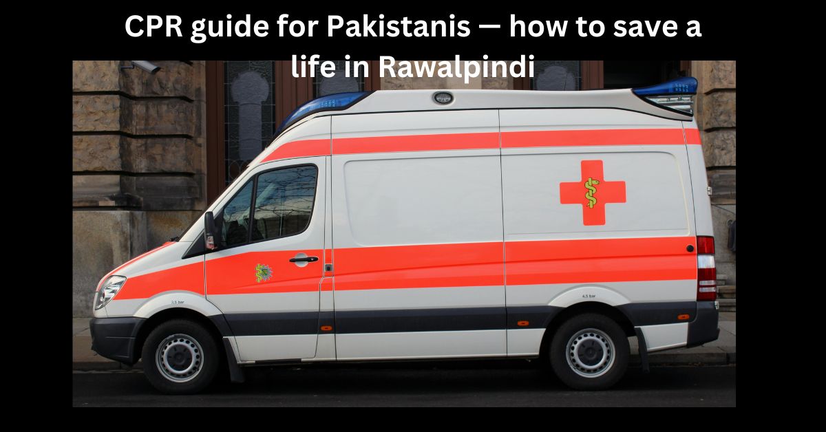 CPR guide for Pakistanis — how to save a life in Rawalpindi
