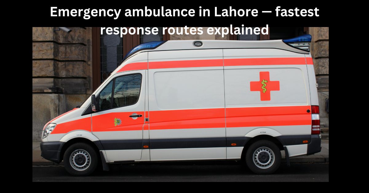 Emergency ambulance in Lahore — fastest response routes explained