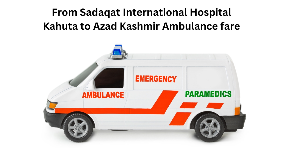 From Sadaqat International Hospital Kahuta to Azad Kashmir Ambulance fare