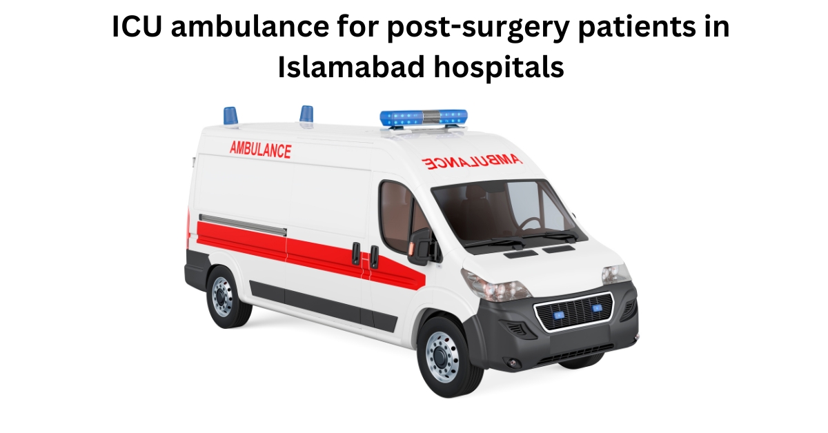 ICU ambulance for post-surgery patients in Islamabad hospitals