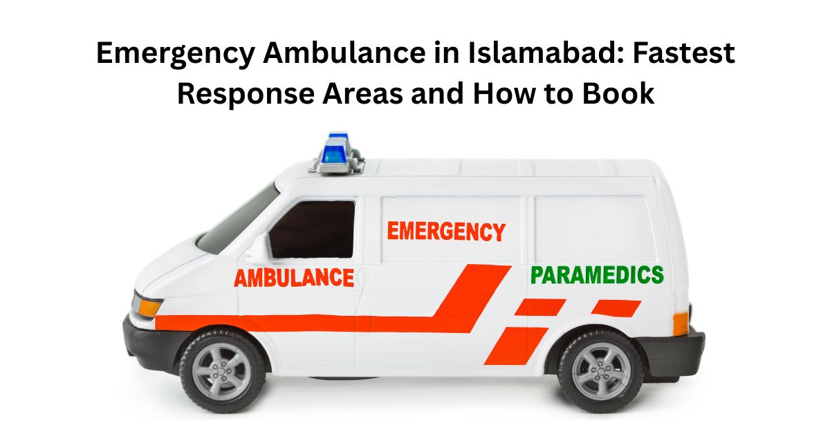 Emergency Ambulance in Islamabad Fastest Response Areas and How to Book