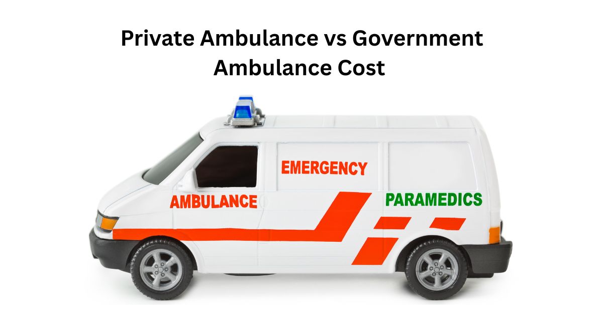 Private Ambulance vs Government Ambulance Cost