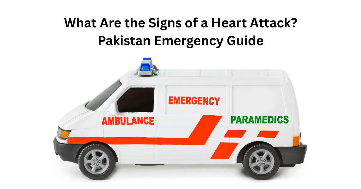 What Are the Signs of a Heart Attack Pakistan Emergency Guide